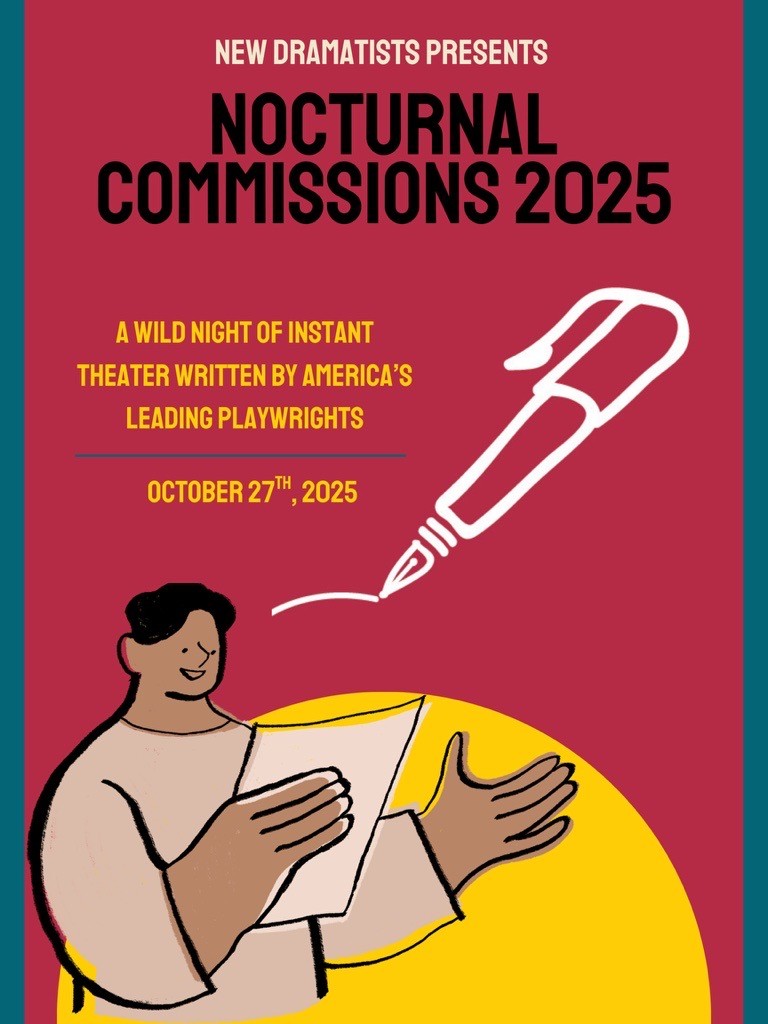 image reads: NEW DRAMATISTS PRESENTS NOCTURNAL COMMISSIONS 2025 A WILD NIGHT OF INSTANT THEATER WRITTEN BY AMERICA'S LEADING PLAYWRIGHTS OCTOBER 27TH, 2025